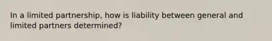 In a limited partnership, how is liability between general and limited partners determined?