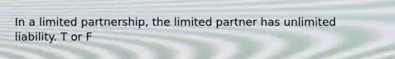 In a limited partnership, the limited partner has unlimited liability. T or F