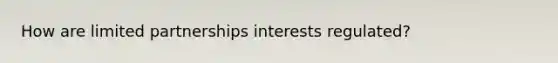 How are limited partnerships interests regulated?