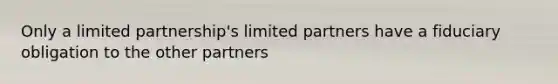 Only a limited partnership's limited partners have a fiduciary obligation to the other partners