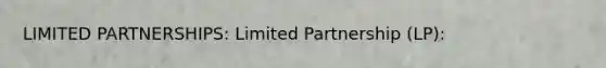 LIMITED PARTNERSHIPS: Limited Partnership (LP):