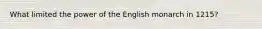 What limited the power of the English monarch in 1215?