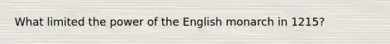 What limited the power of the English monarch in 1215?