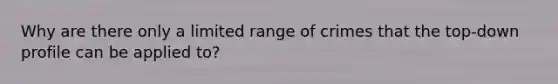 Why are there only a limited range of crimes that the top-down profile can be applied to?