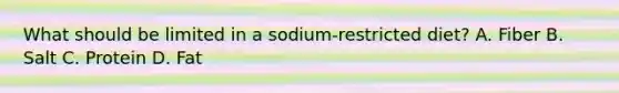 What should be limited in a sodium-restricted diet? A. Fiber B. Salt C. Protein D. Fat