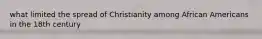 what limited the spread of Christianity among African Americans in the 18th century