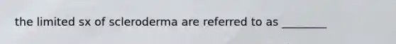 the limited sx of scleroderma are referred to as ________