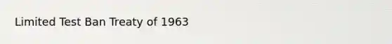 Limited <a href='https://www.questionai.com/knowledge/khCyrIIBNg-test-ban-treaty' class='anchor-knowledge'>test ban treaty</a> of 1963