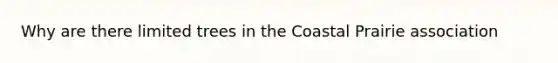 Why are there limited trees in the Coastal Prairie association