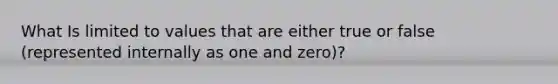 What Is limited to values that are either true or false (represented internally as one and zero)?