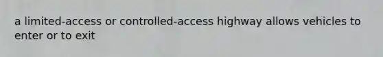 a limited-access or controlled-access highway allows vehicles to enter or to exit