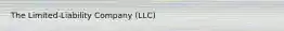 The Limited-Liability Company (LLC)