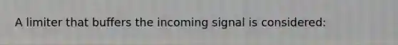 A limiter that buffers the incoming signal is considered: