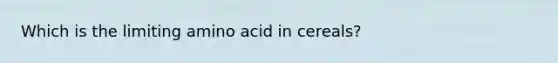 Which is the limiting amino acid in cereals?