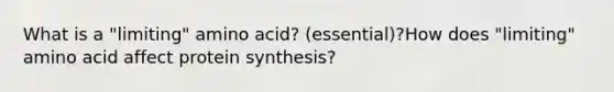 What is a "limiting" amino acid? (essential)?How does "limiting" amino acid affect protein synthesis?