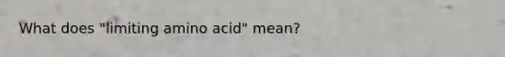 What does "limiting amino acid" mean?