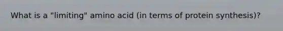 What is a "limiting" amino acid (in terms of protein synthesis)?
