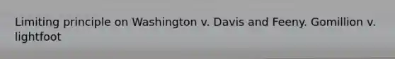 Limiting principle on Washington v. Davis and Feeny. Gomillion v. lightfoot