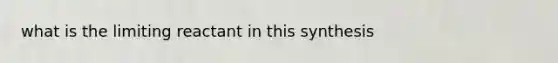 what is the limiting reactant in this synthesis