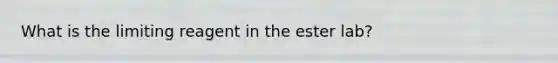 What is the limiting reagent in the ester lab?