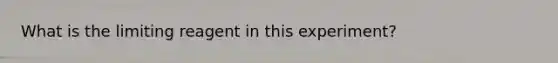 What is the limiting reagent in this experiment?