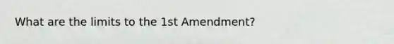 What are the limits to the 1st Amendment?