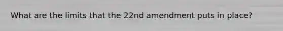 What are the limits that the 22nd amendment puts in place?
