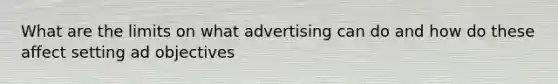 What are the limits on what advertising can do and how do these affect setting ad objectives