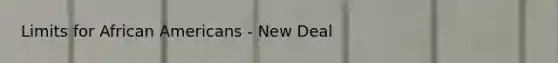 Limits for African Americans - New Deal