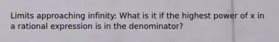 Limits approaching infinity: What is it if the highest power of x in a rational expression is in the denominator?