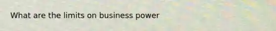 What are the limits on business power