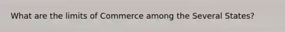 What are the limits of Commerce among the Several States?