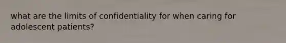 what are the limits of confidentiality for when caring for adolescent patients?