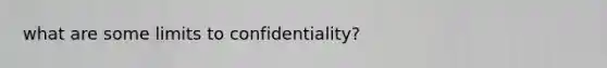 what are some limits to confidentiality?