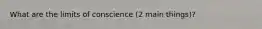 What are the limits of conscience (2 main things)?