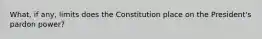 What, if any, limits does the Constitution place on the President's pardon power?