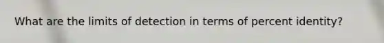 What are the limits of detection in terms of percent identity?