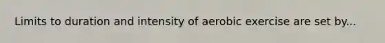 Limits to duration and intensity of aerobic exercise are set by...