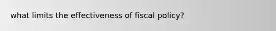 what limits the effectiveness of fiscal policy?