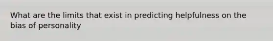 What are the limits that exist in predicting helpfulness on the bias of personality