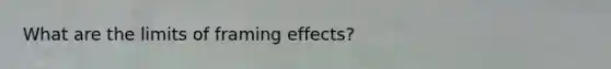 What are the limits of framing effects?