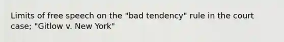 Limits of free speech on the "bad tendency" rule in the court case; "Gitlow v. New York"