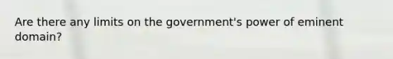 Are there any limits on the government's power of eminent domain?