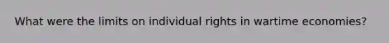 What were the limits on individual rights in wartime economies?