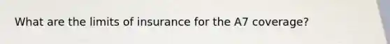 What are the limits of insurance for the A7 coverage?