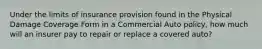 Under the limits of insurance provision found in the Physical Damage Coverage Form in a Commercial Auto policy, how much will an insurer pay to repair or replace a covered auto?