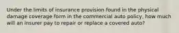 Under the limits of insurance provision found in the physical damage coverage form in the commercial auto policy, how much will an insurer pay to repair or replace a covered auto?