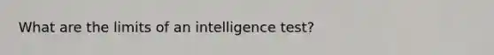 What are the limits of an intelligence test?