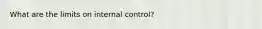 What are the limits on internal control?