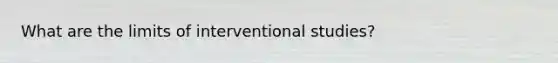 What are the limits of interventional studies?